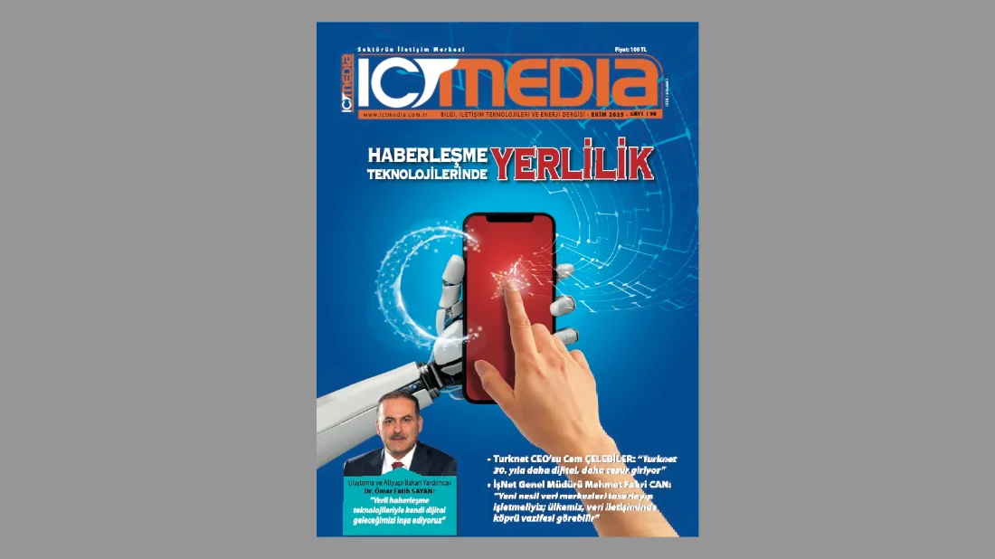 ICT Media Dergisi EKİM 2025 Sayısı Yayında: Haberleşme Teknolojilerinde Yerlilik: Stratejik Güvenlikten Küresel Rekabete